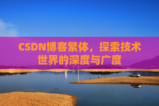 CSDN博客繁体，探索技术世界的深度与广度