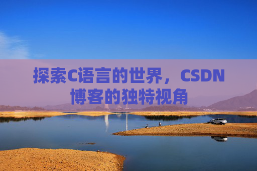 探索C语言的世界，CSDN博客的独特视角